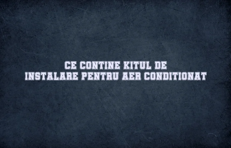 ce contine kitul de instalare aer conditionat