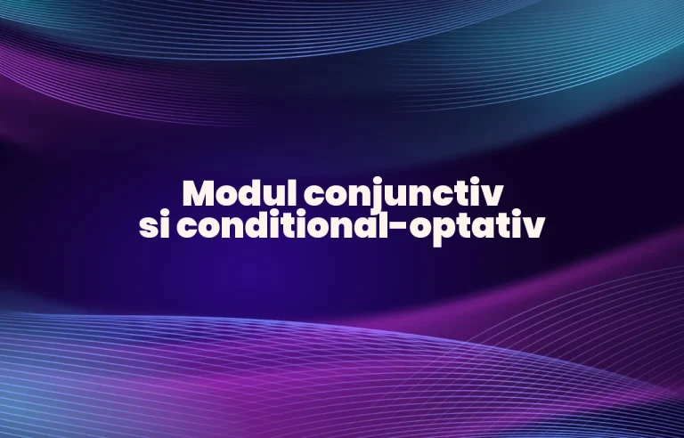 modul conjunctiv si conditional-optativ