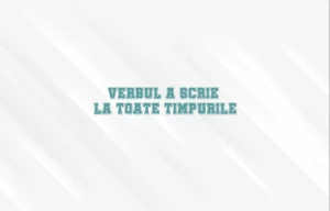 verbul a scrie la toate timpurile