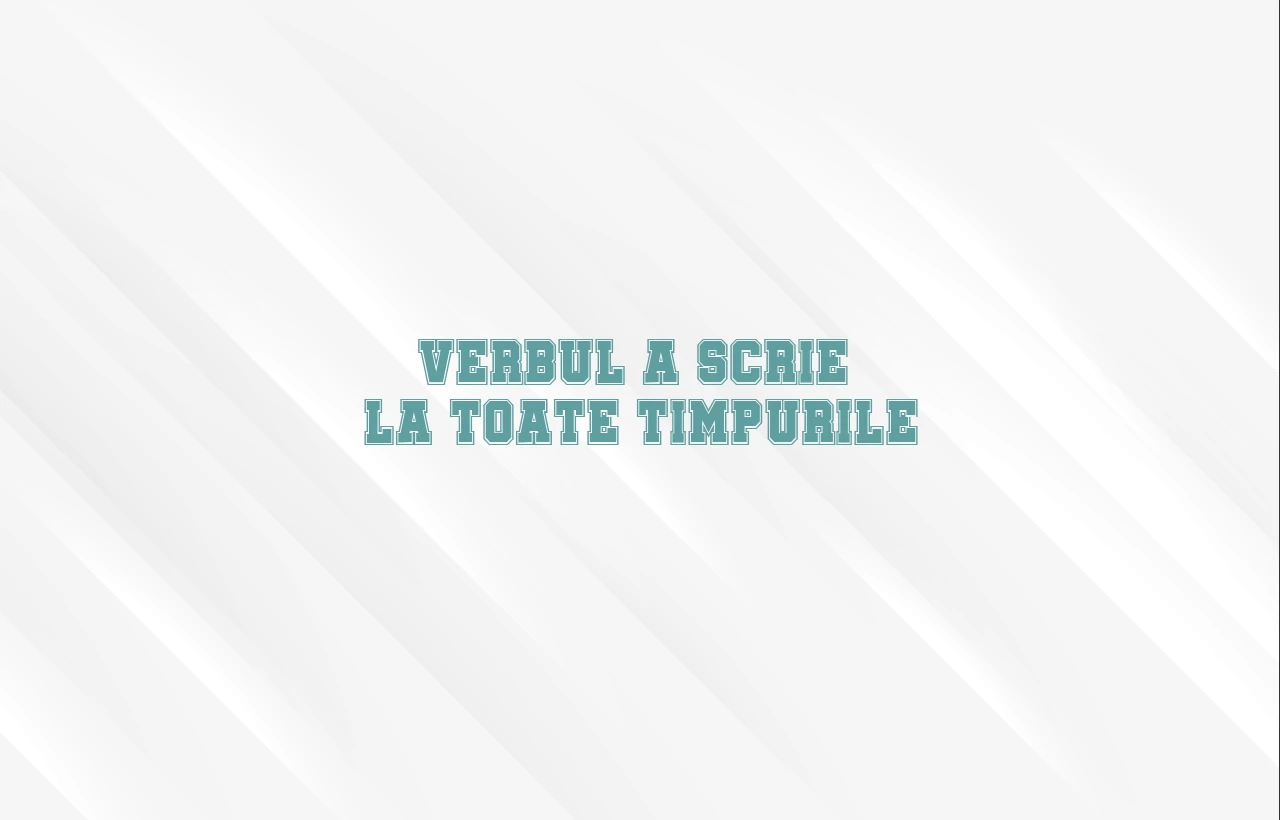 verbul a scrie la toate timpurile