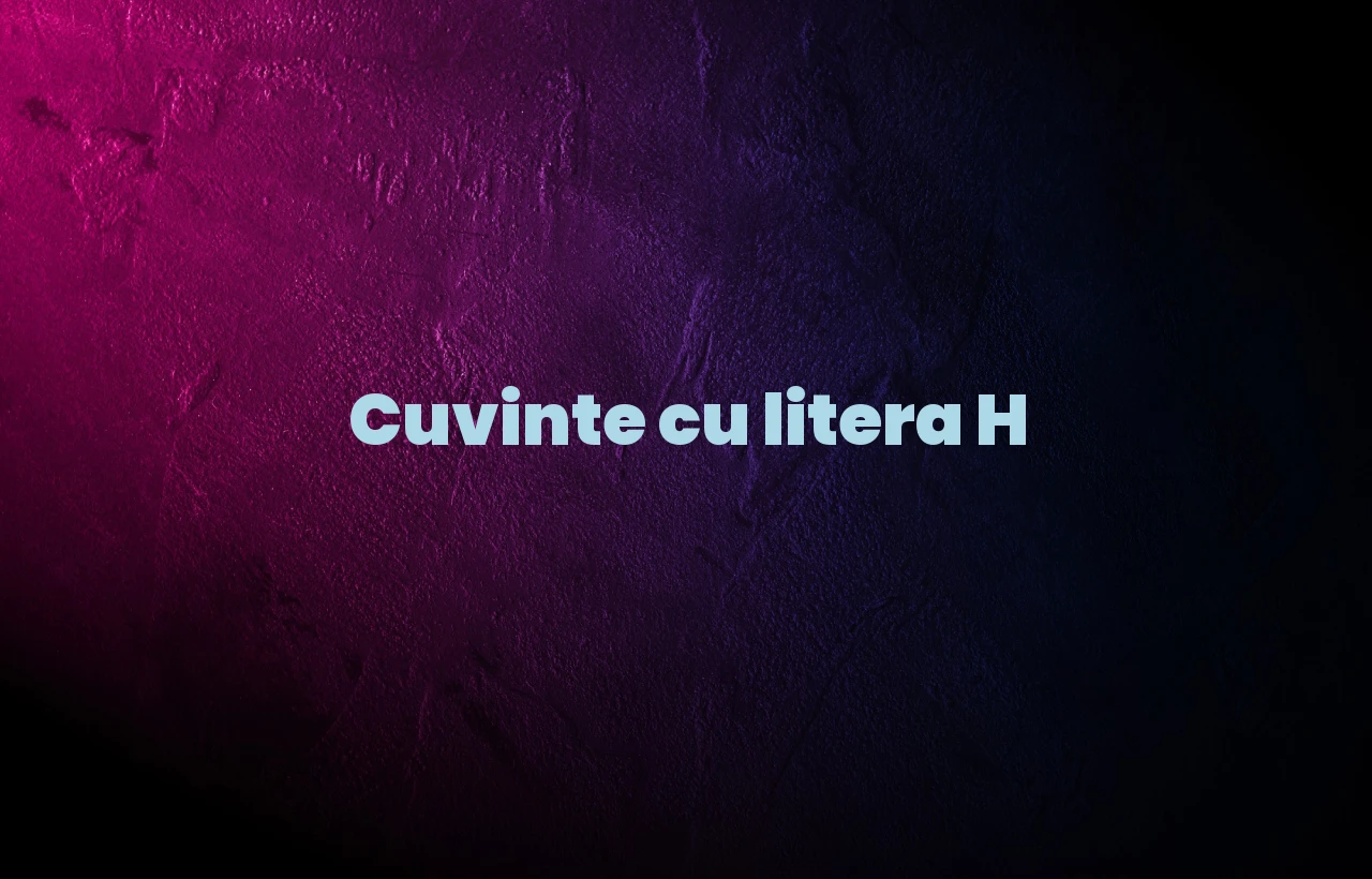 cuvinte cu litera h