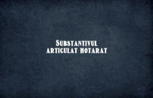 substantiv articulat hotarat