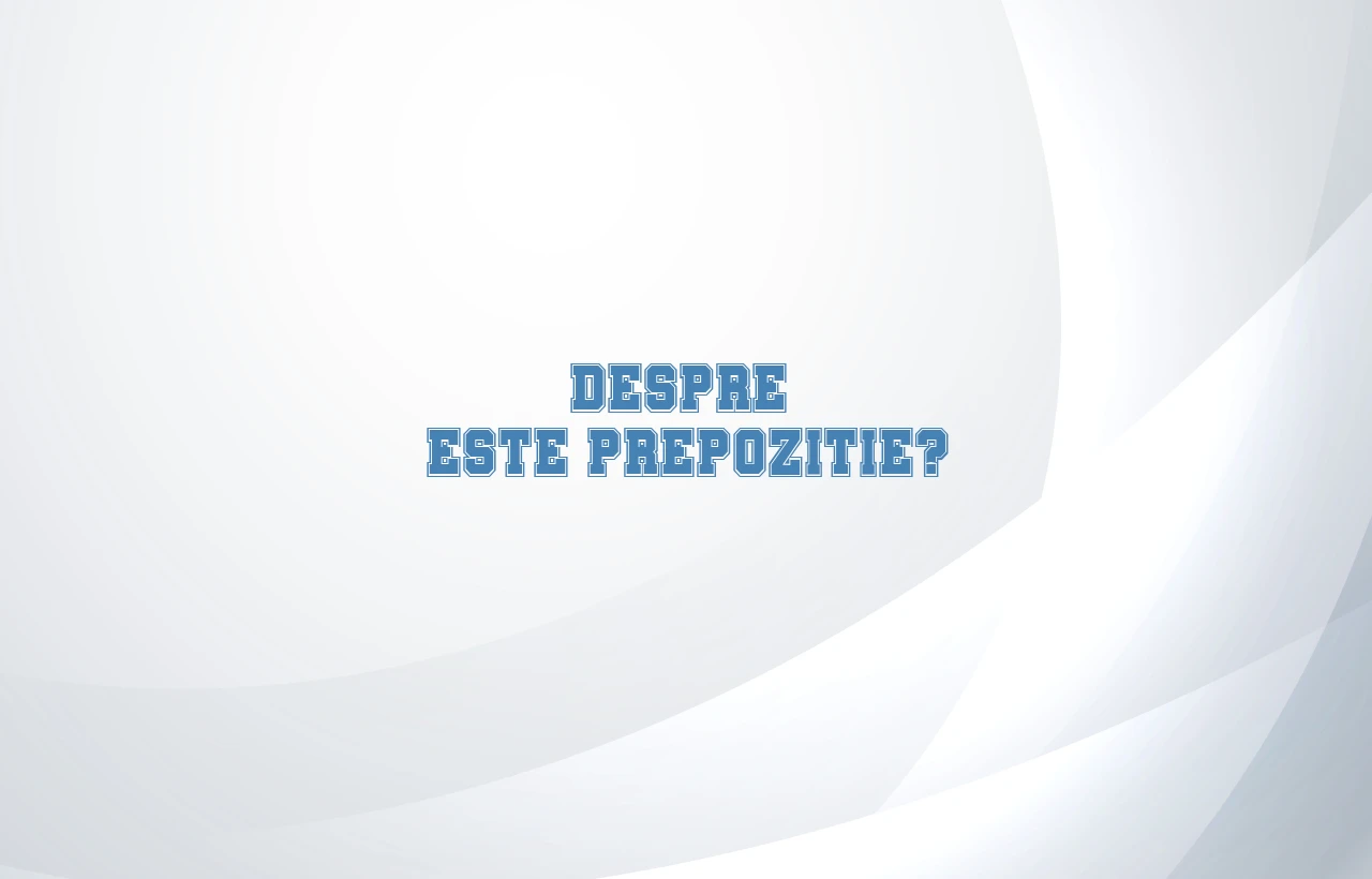 despre este prepozitie
