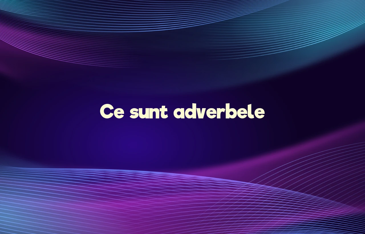 ce sunt adverbele