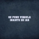 se pune virgula inainte de iar