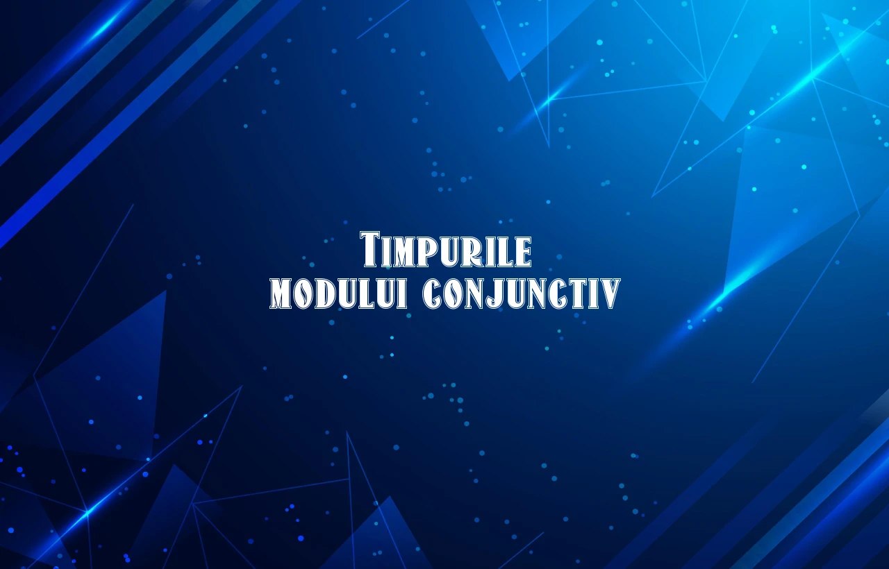 timpurile modului conjunctiv