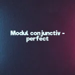 modul conjunctiv perfect