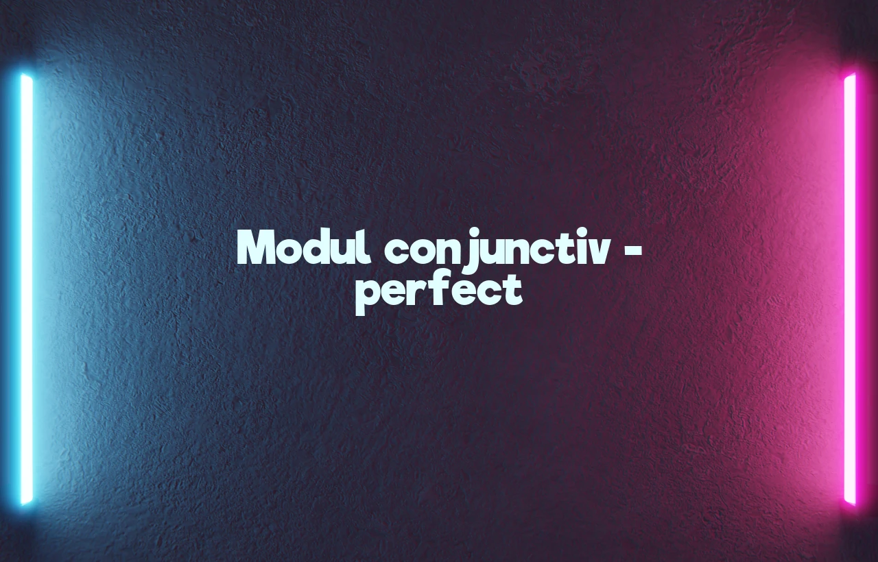 modul conjunctiv perfect