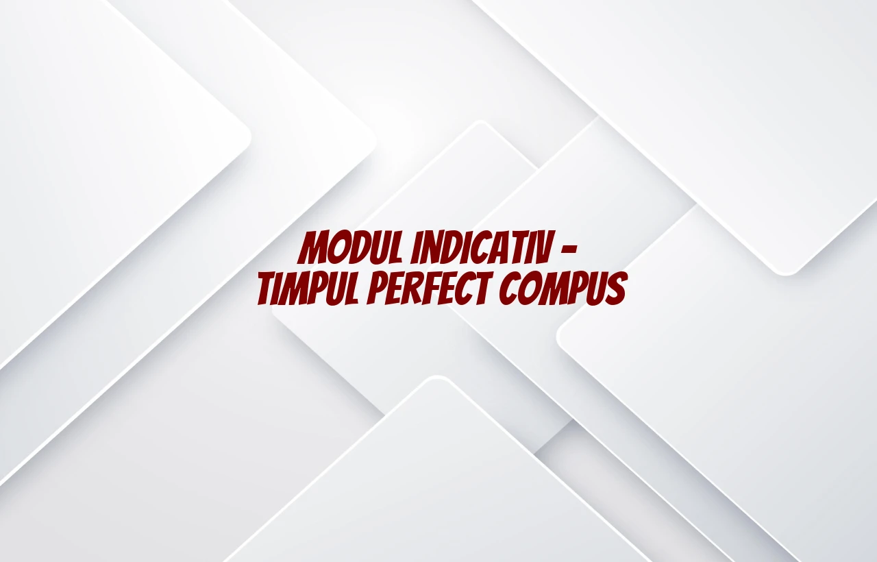 modul indicativ timpul perfect compus