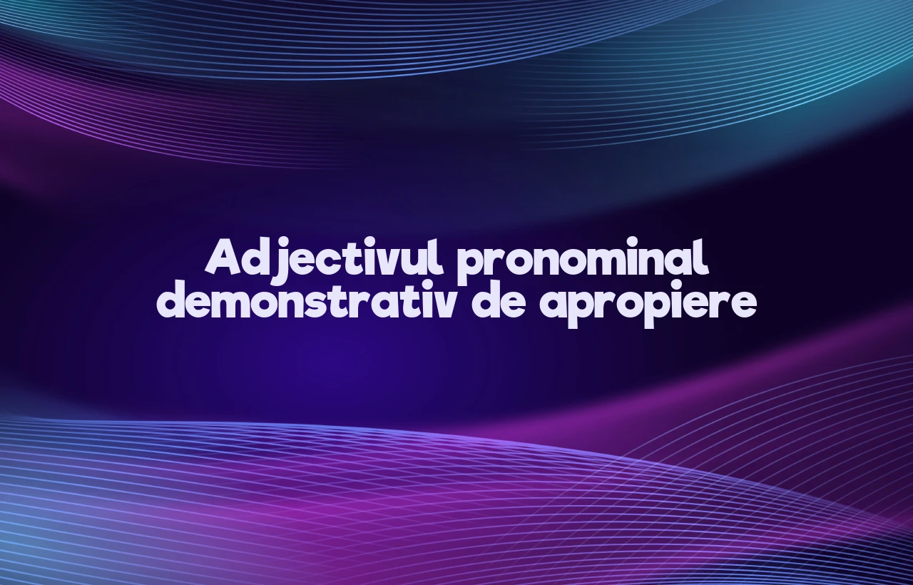 djectiv pronominal demonstrativ de apropiere