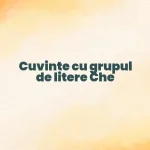 cuvinte cu grupul de litere che