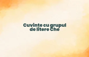cuvinte cu grupul de litere che